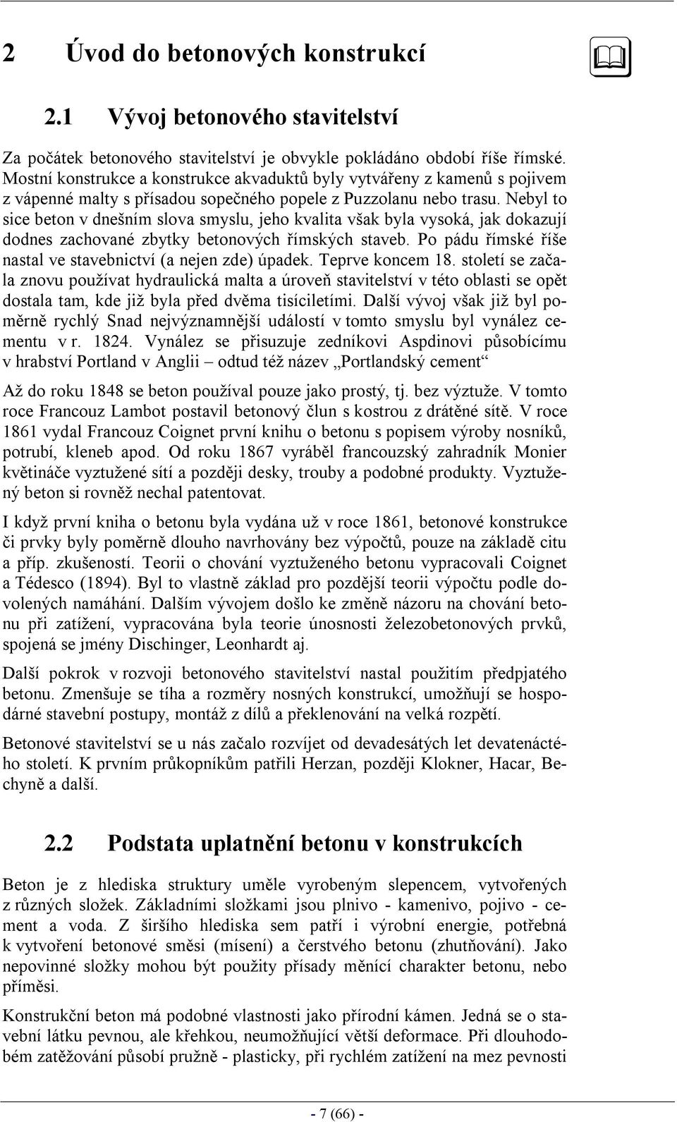 Nebyl to sice beton v dnešním slova smyslu, jeho kvalita však byla vysoká, jak dokazují dodnes zachované zbytky betonových římských staveb.