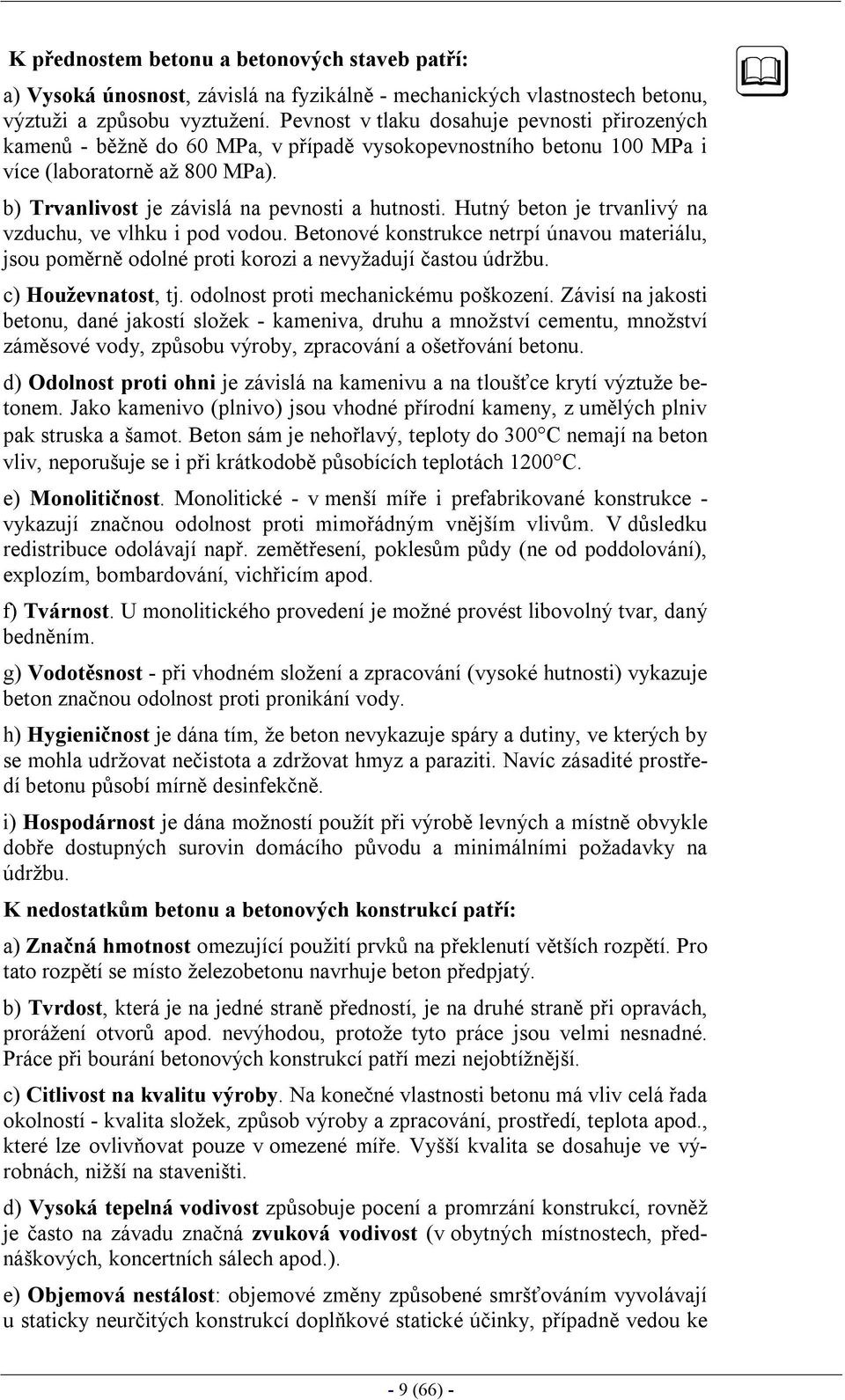 Hutný beton je trvanlivý na vzduchu, ve vlhku i pod vodou. Betonové konstrukce netrpí únavou materiálu, jsou poměrně odolné proti korozi a nevyžadují častou údržbu. c) Houževnatost, tj.