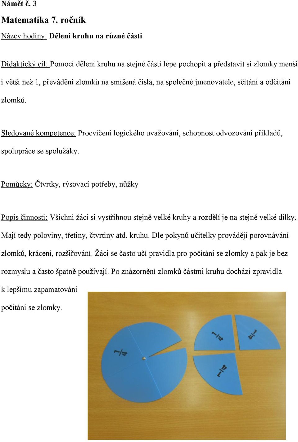 společné jmenovatele, sčítání a odčítání zlomků. Sledované kompetence: Procvičení logického uvaţování, schopnost odvozování příkladů, spolupráce se spoluţáky.