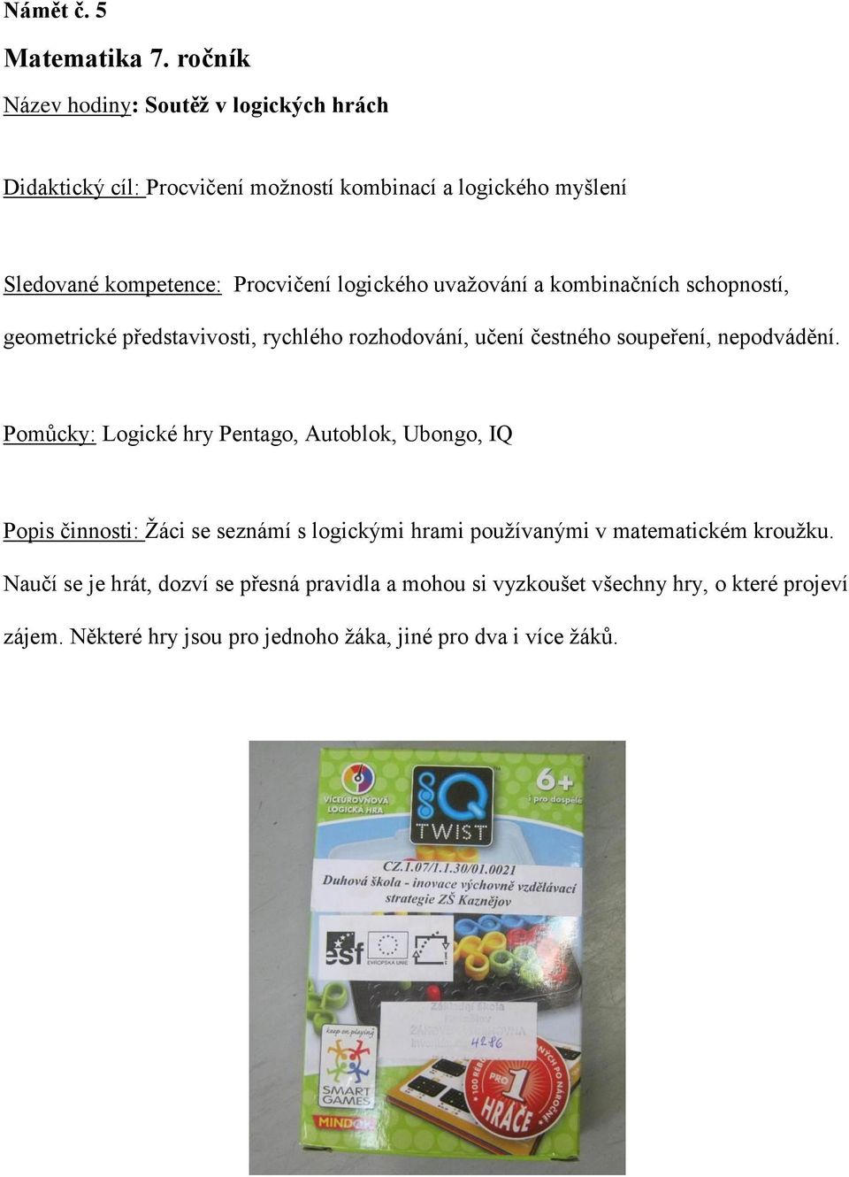 logického uvaţování a kombinačních schopností, geometrické představivosti, rychlého rozhodování, učení čestného soupeření, nepodvádění.