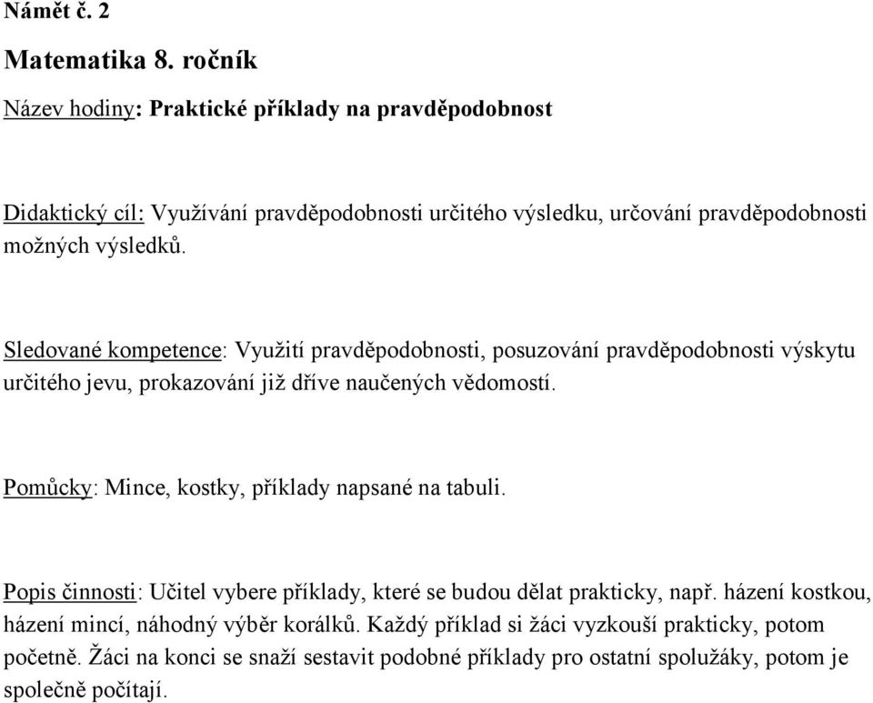 Sledované kompetence: Vyuţití pravděpodobnosti, posuzování pravděpodobnosti výskytu určitého jevu, prokazování jiţ dříve naučených vědomostí.