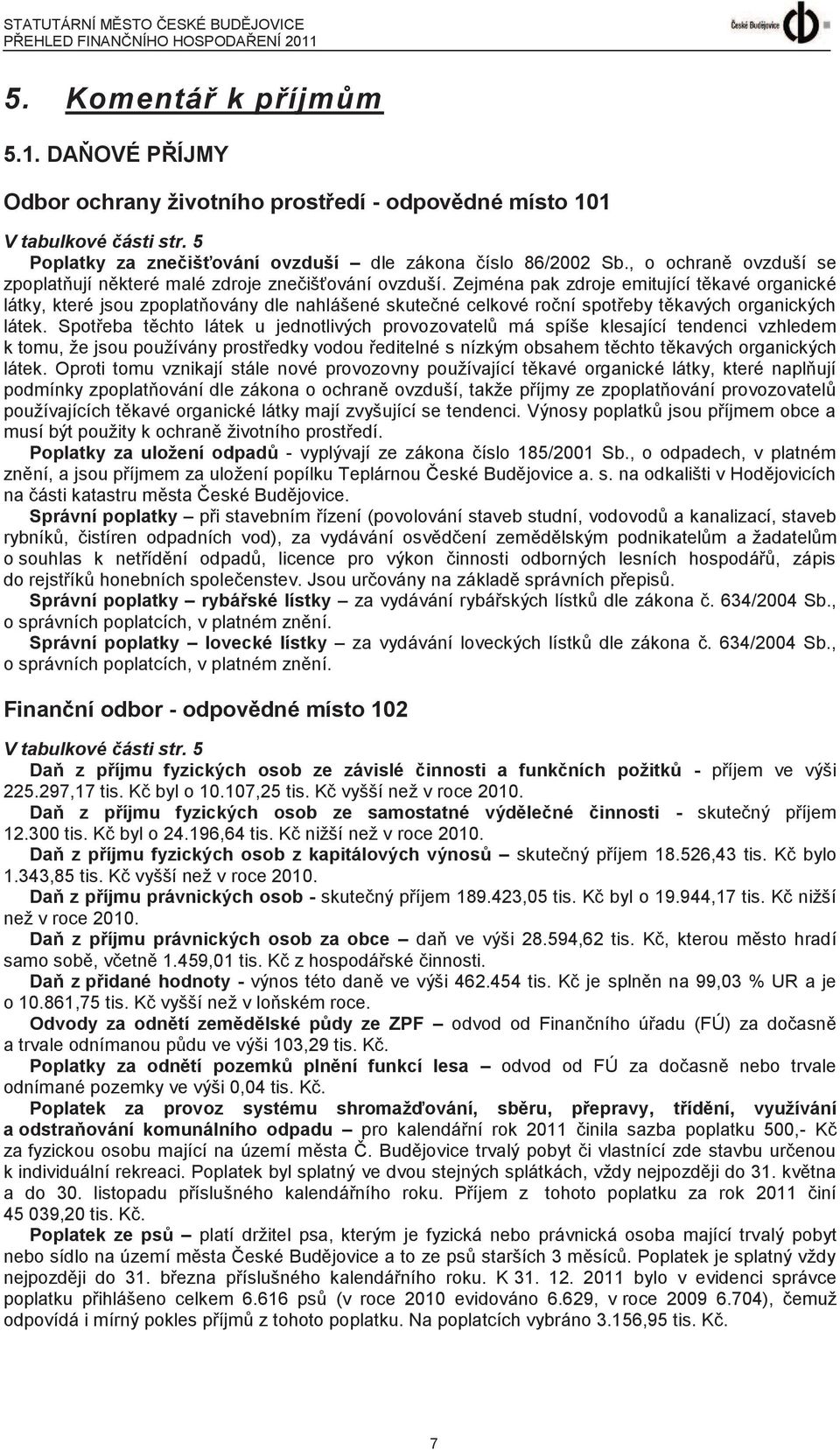 Zejména pak zdroje emitující těkavé organické látky, které jsou zpoplatňovány dle nahlášené skutečné celkové roční spotřeby těkavých organických látek.