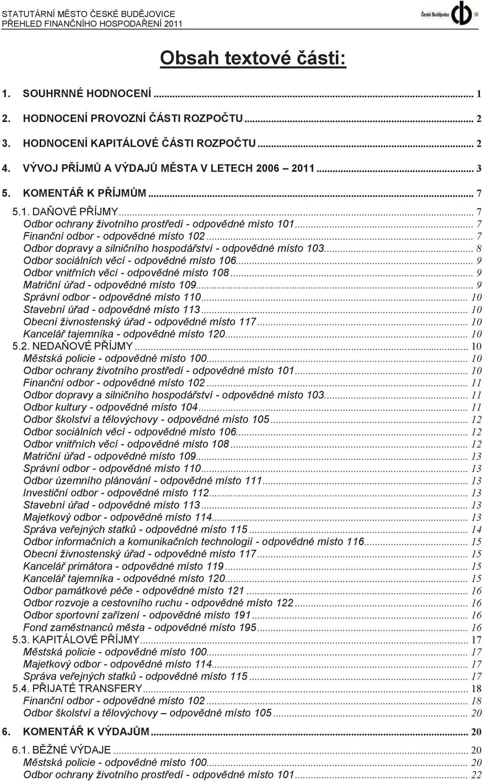 .. 7 Odbor dopravy a silničního hospodářství - odpovědné místo 103... 8 Odbor sociálních věcí - odpovědné místo 106... 9 Odbor vnitřních věcí - odpovědné místo 108.