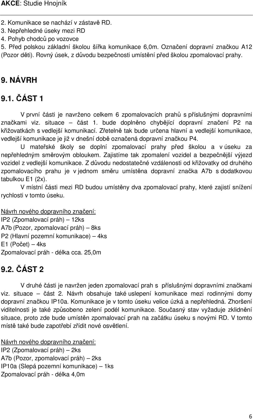 situace část 1. bude doplněno chybějící dopravní značení P2 na křižovatkách s vedlejší komunikací.