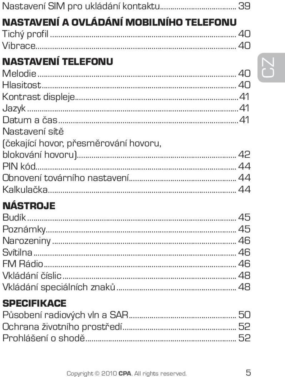 .. 44 Obnovení továrního nastavení... 44 Kalkulačka... 44 NÁSTROJE Budík... 45 Poznámky... 45 Narozeniny... 46 Svítilna... 46 FM Rádio... 46 Vkládání číslic.