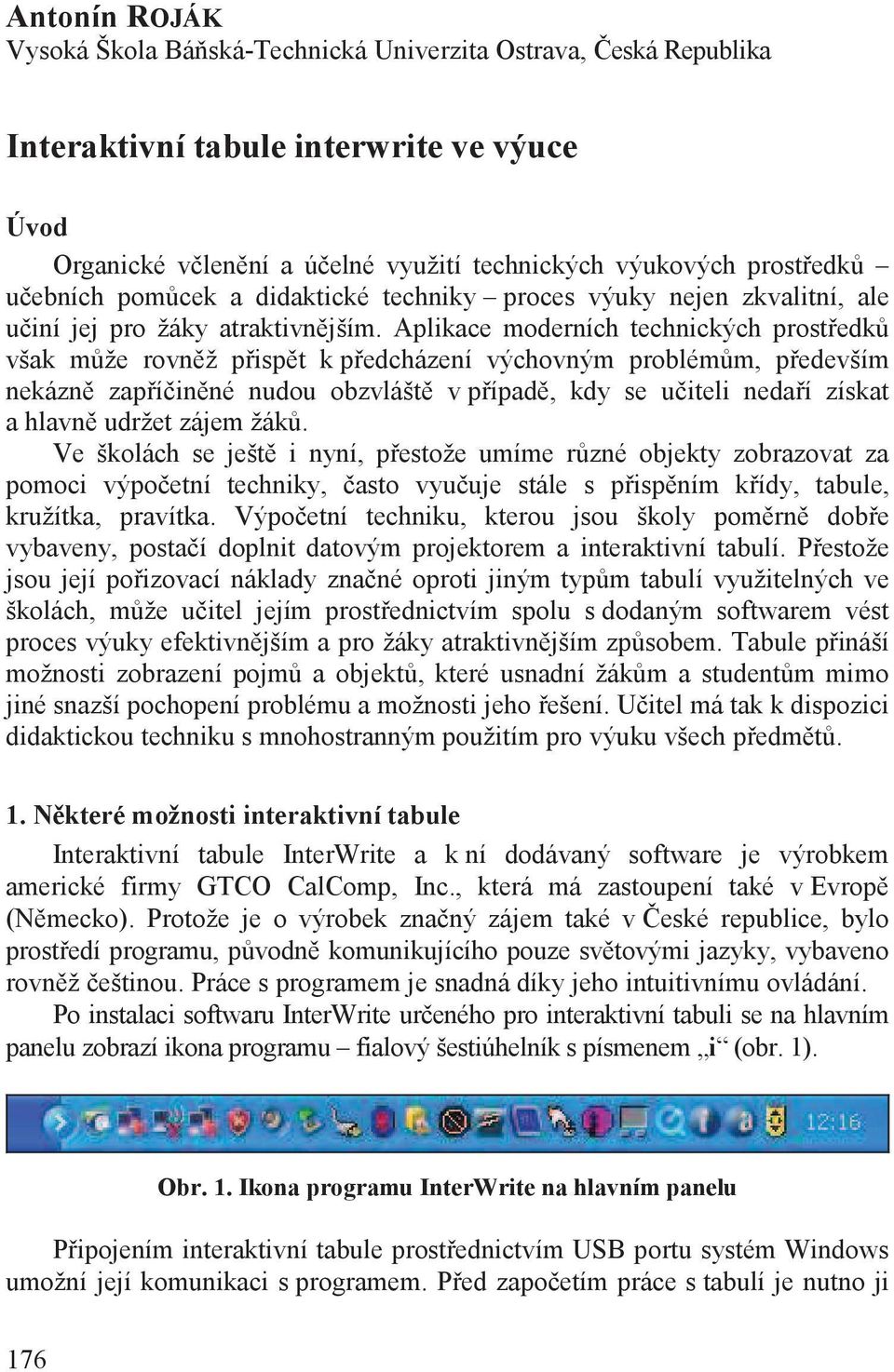 Aplikace moderních technických prost edk však m že rovn ž p isp t k p edcházení výchovným problém m, p edevším nekázn zap í in né nudou obzvlášt v p ípad, kdy se u iteli neda í získat a hlavn udržet