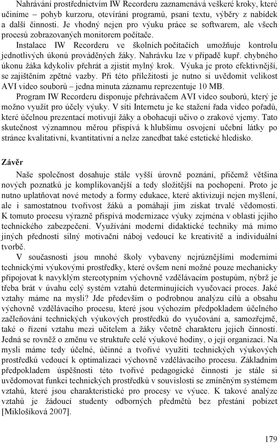 Nahrávku lze v p ípad kup. chybného úkonu žáka kdykoliv p ehrát a zjistit mylný krok. Výuka je proto efektivn jší, se zajišt ním zp tné vazby.