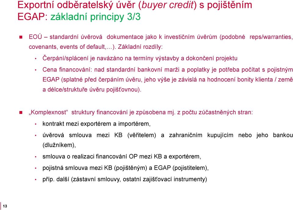 čerpáním úvěru, jeho výše je závislá na hodnocení bonity klienta / země a délce/struktuře úvěru pojišťovnou). Komplexnost struktury financování je způsobena mj.