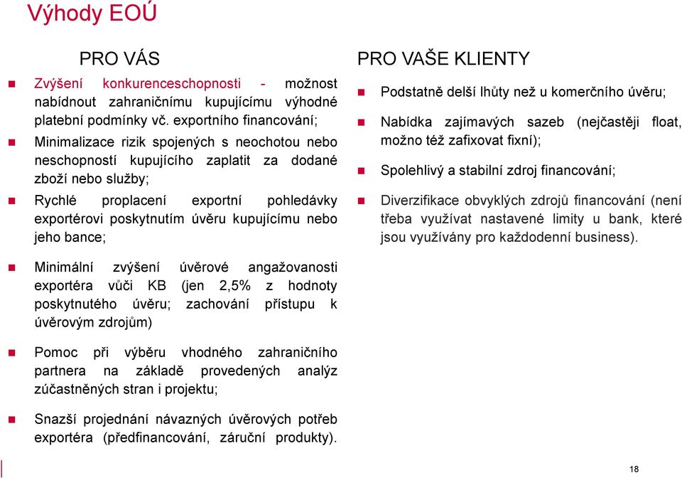 kupujícímu nebo jeho bance; PRO VAŠE KLIENTY Podstatně delší lhůty než u komerčního úvěru; Nabídka zajímavých sazeb (nejčastěji float, možno též zafixovat fixní); Spolehlivý a stabilní zdroj