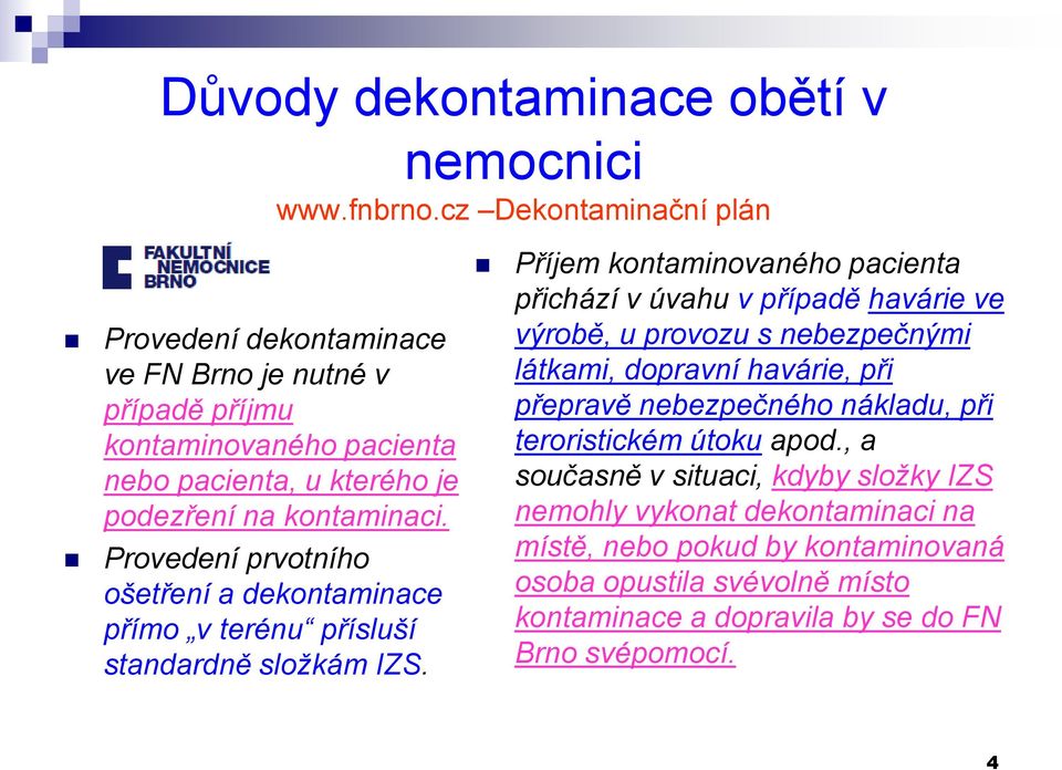 Provedení prvotního ošetření a dekontaminace přímo v terénu přísluší standardně složkám IZS.