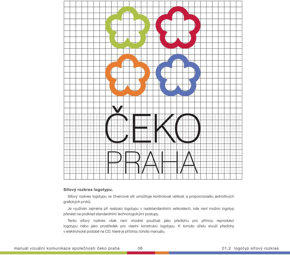 Tento síťový rozkres však není vhodné používat jako předlohu pro přímou reprodukci logotypu nebo jako prostředek pro vlastní konstrukci logotypu.
