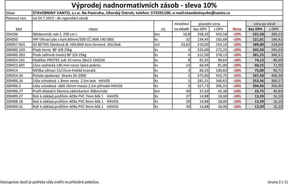 103 Písek černý BP 4/8 25kg ks 4 225,00 272,25-10% 202,50 245,03 200400.303 Písek safírově modrý BP 3/6 25kg ks 4 312,50 378,13-10% 281,25 340,31 209424.