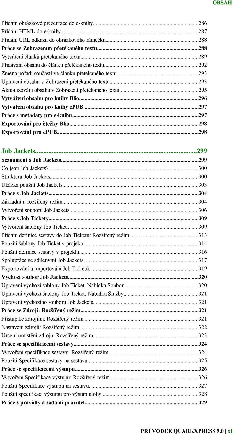 ..293 Aktualizování obsahu v Zobrazení přetékaného textu...295 Vytváření obsahu pro knihy Blio...296 Vytváření obsahu pro knihy epub...297 Práce s metadaty pro e-knihu...297 Exportování pro čtečky Blio.