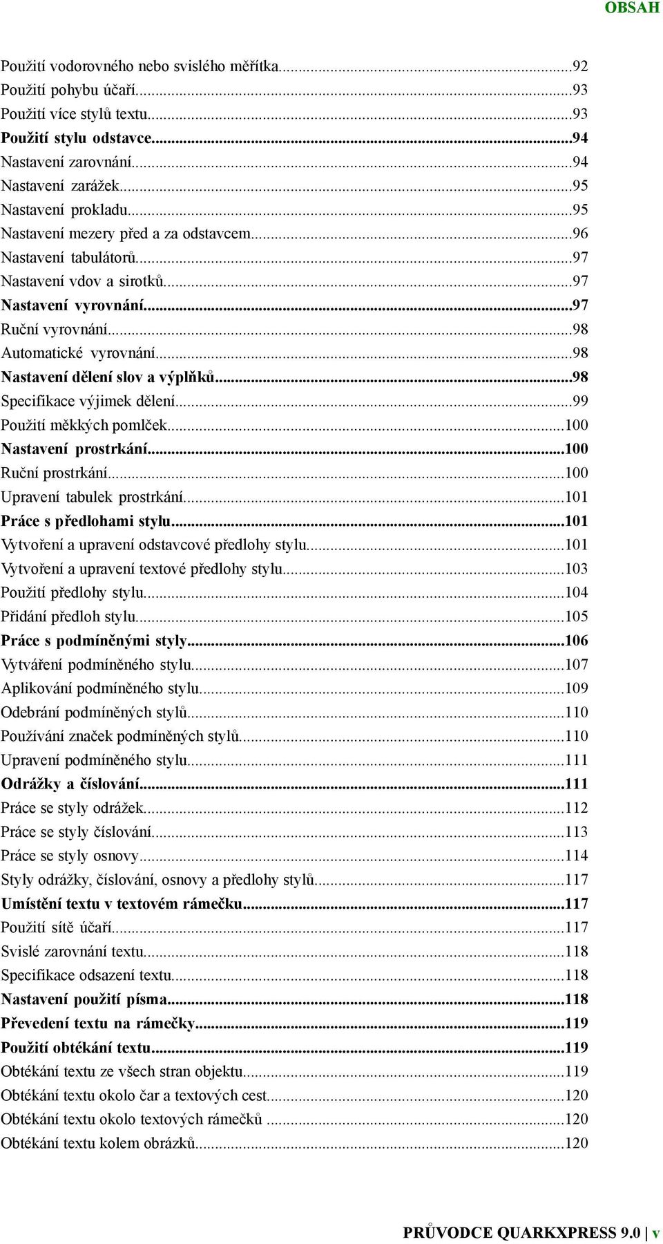 ..98 Nastavení dělení slov a výplňků...98 Specifikace výjimek dělení...99 Použití měkkých pomlček...100 Nastavení prostrkání...100 Ruční prostrkání...100 Upravení tabulek prostrkání.