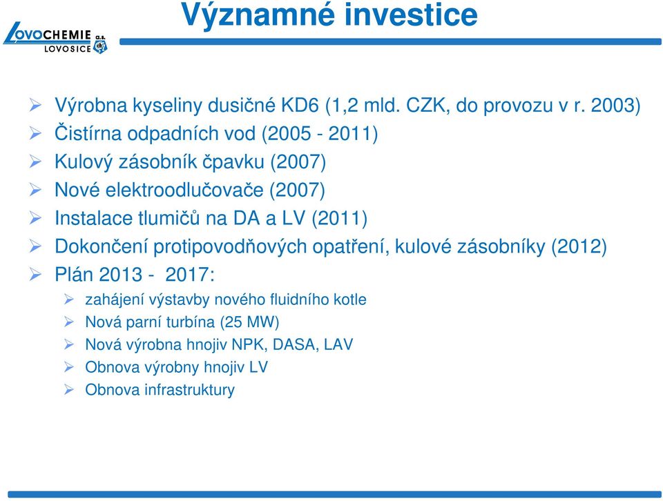 tlumičů na DA a LV (2011) Dokončení protipovodňových opatření, kulové zásobníky (2012) Plán 2013-2017: