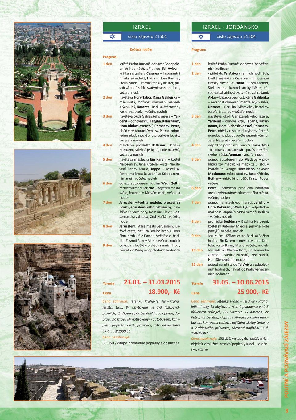 Bazilika Zvěstování, kostel sv. Josefa, večeře, návštěva okolí Galilejského jezera Yardenit obnova křtu, Tabgha, Kafarnaum, Hora Blahoslavenství, Primát sv. Petra, oběd v restauraci /ryba sv.