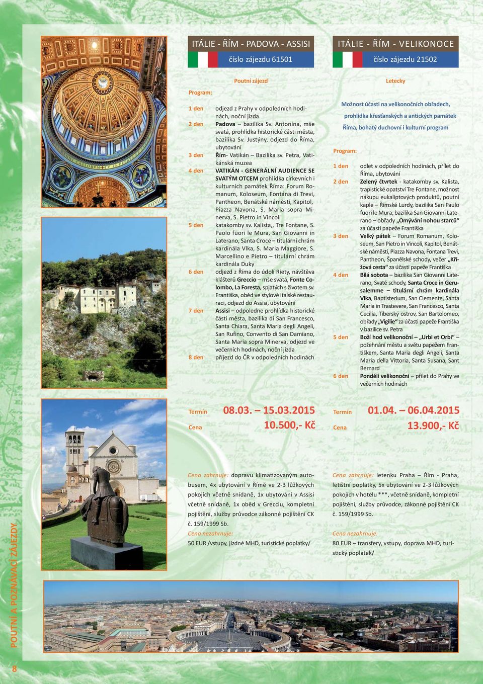 Petra, Vatikánská muzea VATIKÁN GENERÁLNÍ AUDIENCE SE SVATÝM OTCEM prohlídka církevních i kulturních památek Říma: Forum Romanum, Koloseum, Fontána di Trevi, Pantheon, Benátské náměstí, Kapitol,