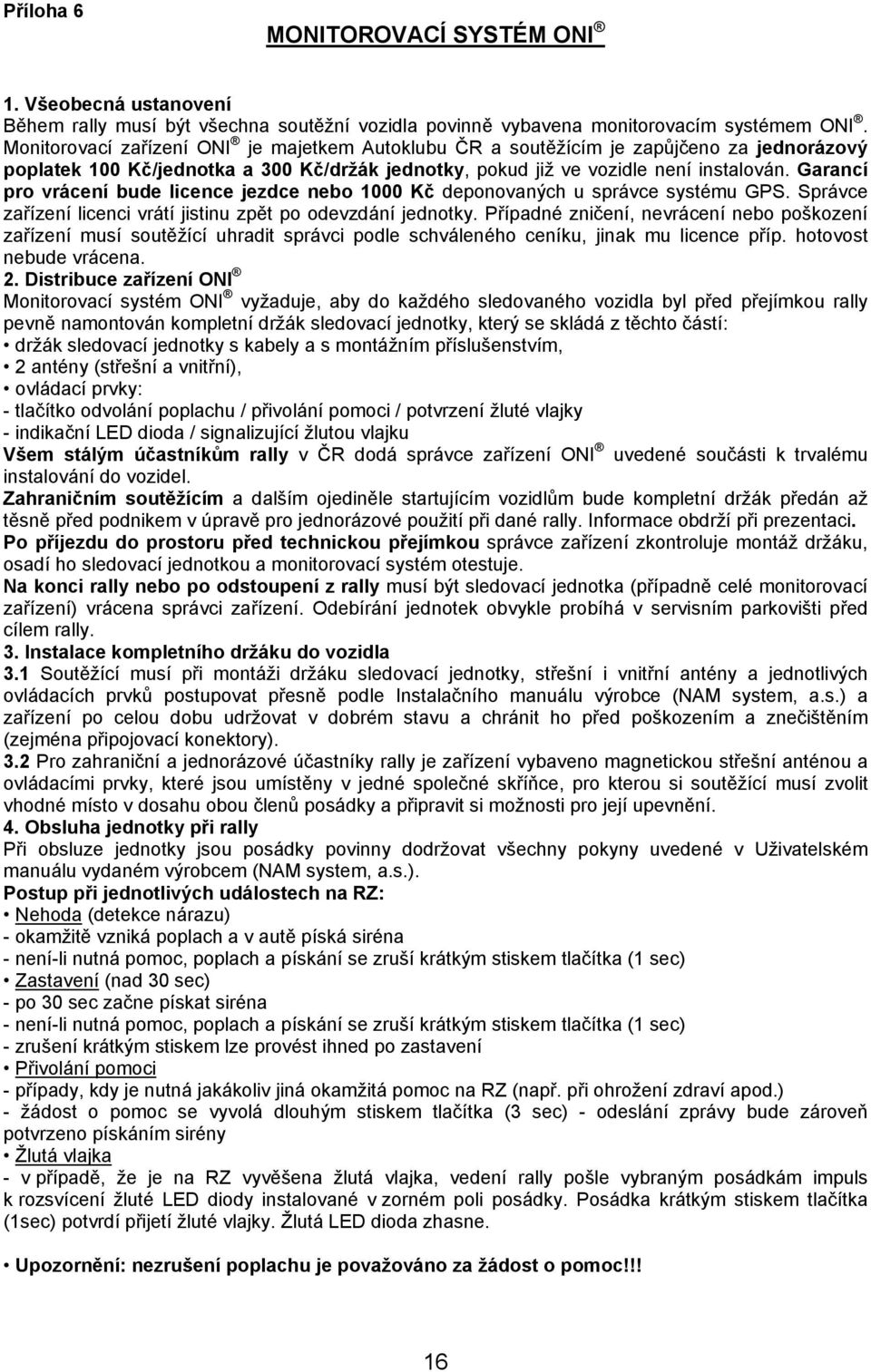 Garancí pro vrácení bude licence jezdce nebo 1000 Kč deponovaných u správce systému GPS. Správce zařízení licenci vrátí jistinu zpět po odevzdání jednotky.