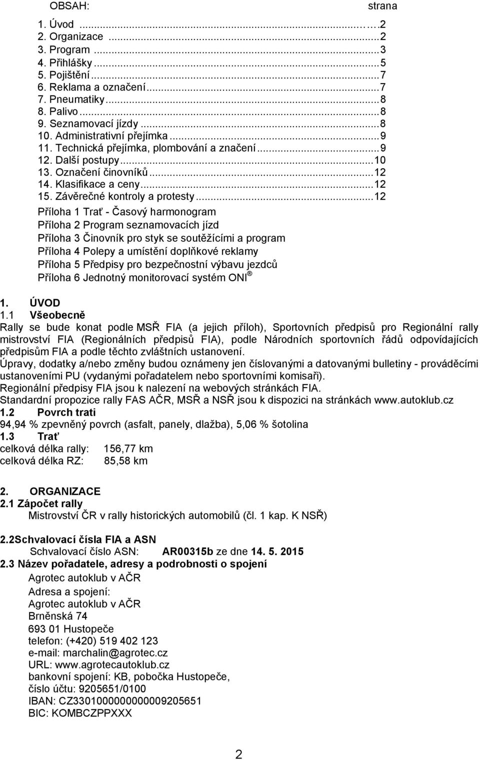 .. 12 Příloha 1 Trať - Časový harmonogram Příloha 2 Program seznamovacích jízd Příloha 3 Činovník pro styk se soutěžícími a program Příloha 4 Polepy a umístění doplňkové reklamy Příloha 5 Předpisy
