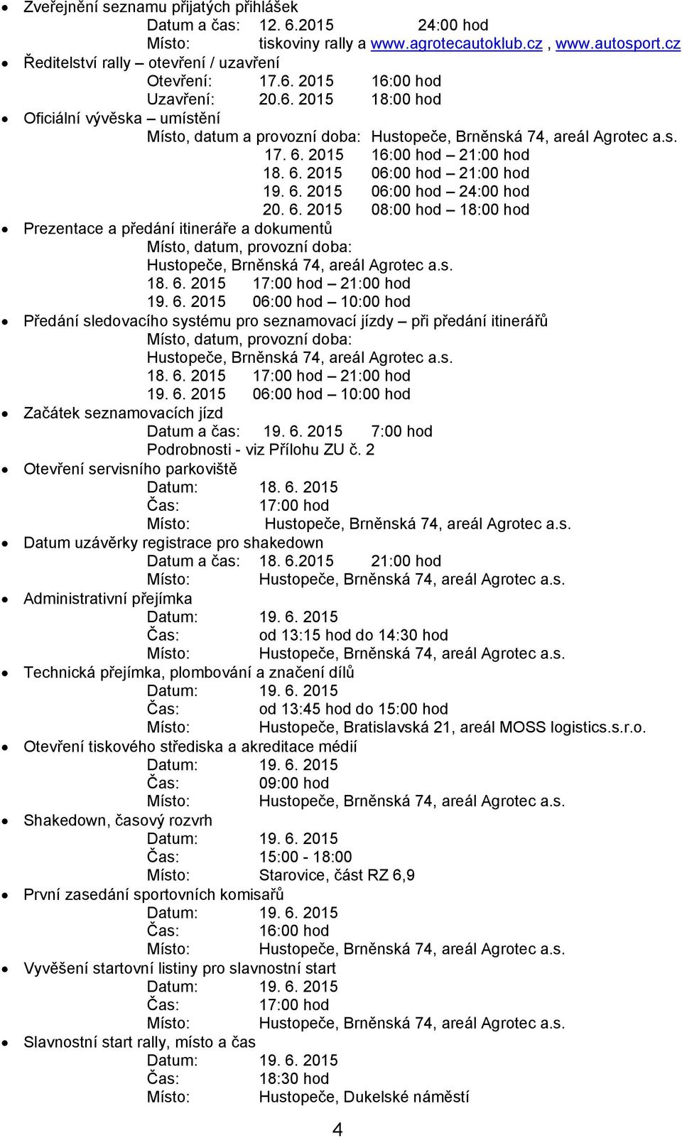 6. 2015 08:00 hod 18:00 hod Prezentace a předání itineráře a dokumentů Místo, datum, provozní doba: Hustopeče, Brněnská 74, areál Agrotec a.s. 18. 6.