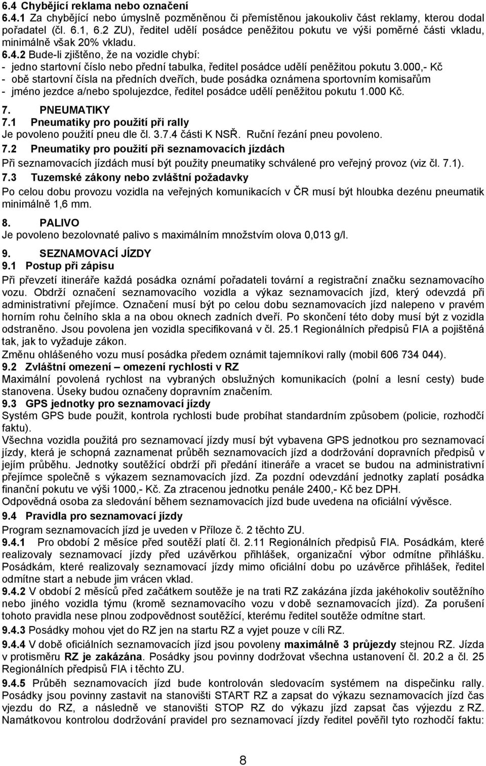 2 Bude-li zjištěno, že na vozidle chybí: - jedno startovní číslo nebo přední tabulka, ředitel posádce udělí peněžitou pokutu 3.
