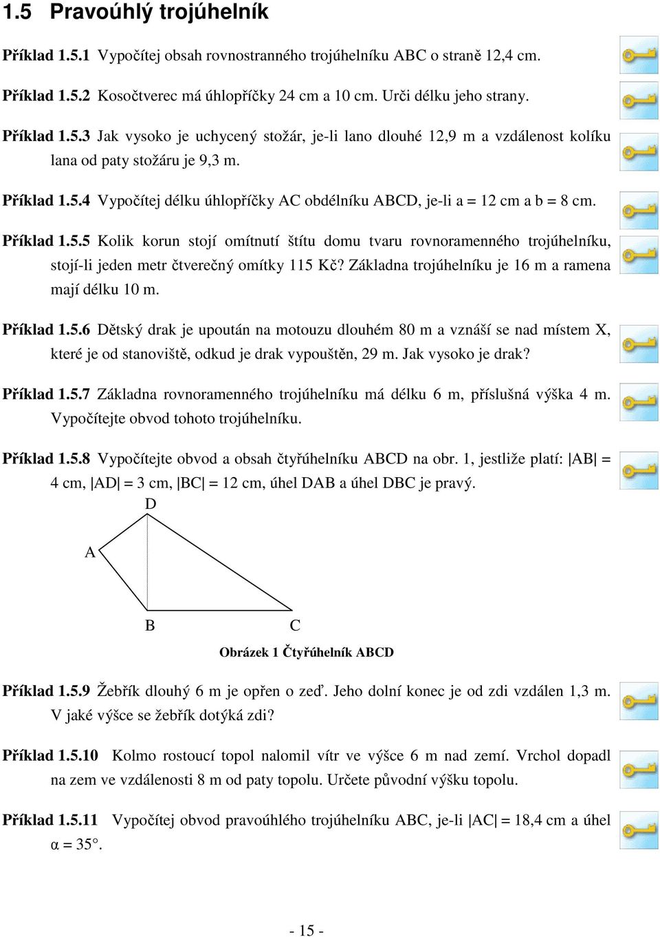 Zákln trojúhelníku je m rmen mjí élku 0 m. Příkl.. Dětský rk je upoután n motouzu louhém 0 m vznáší se n místem X, které je o stnoviště, oku je rk vypouštěn, m. Jk vysoko je rk? Příkl.. Zákln rovnormenného trojúhelníku má élku m, příslušná výšk m.