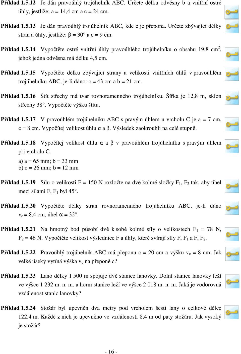 Vypočtěte výšku štítu. Příkl.. V prvoúhlém trojúhelníku ABC s prvým úhlem u vrholu C je m, m. Vypočítej velikost úhlu α β. Výsleek zokrouhli n elé stupně. Příkl.. Vypočítej velikost úhlu α β v prvoúhlém trojúhelníku s prvým úhlem při vrholu C.