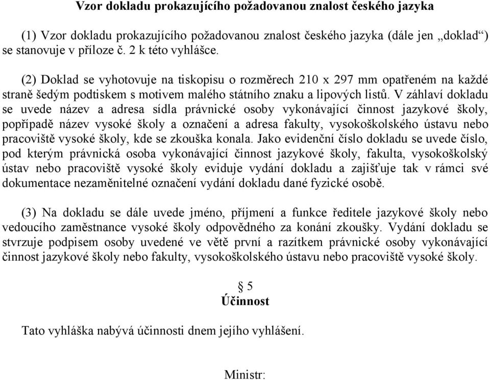 V záhlaví dokladu se uvede název a adresa sídla právnické osoby vykonávající činnost jazykové školy, popřípadě název vysoké školy a označení a adresa fakulty, vysokoškolského ústavu nebo pracoviště