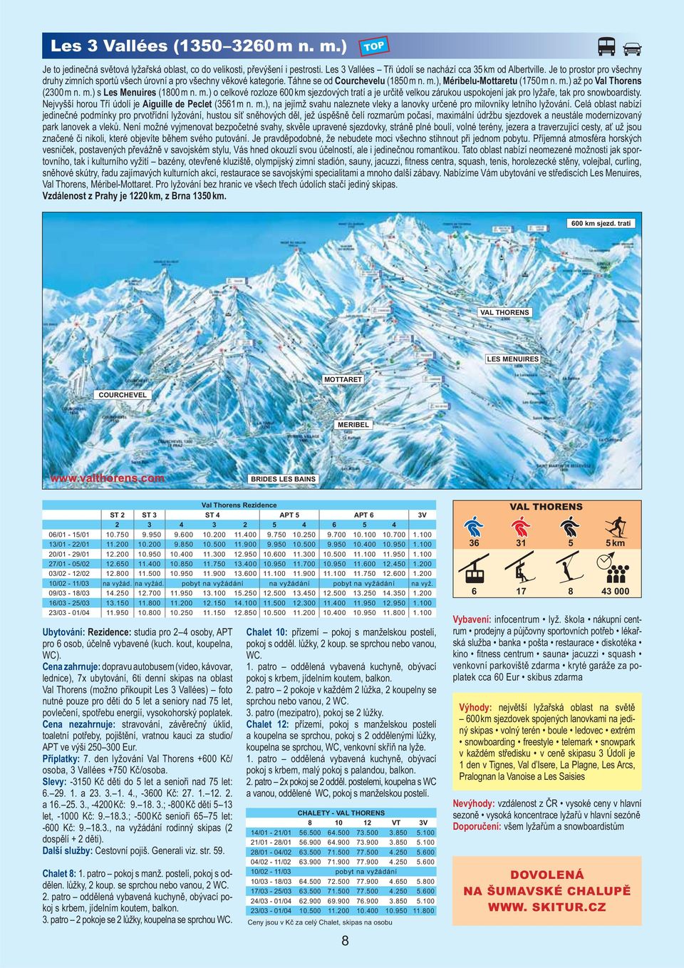 m.) o celkové rozloze 600 km sjezdových tratí a je určitě velkou zárukou uspokojení jak pro lyžaře, tak pro snowboardisty. Nejvyšší horou Tří údolí je Aiguille de Peclet (3561 m 