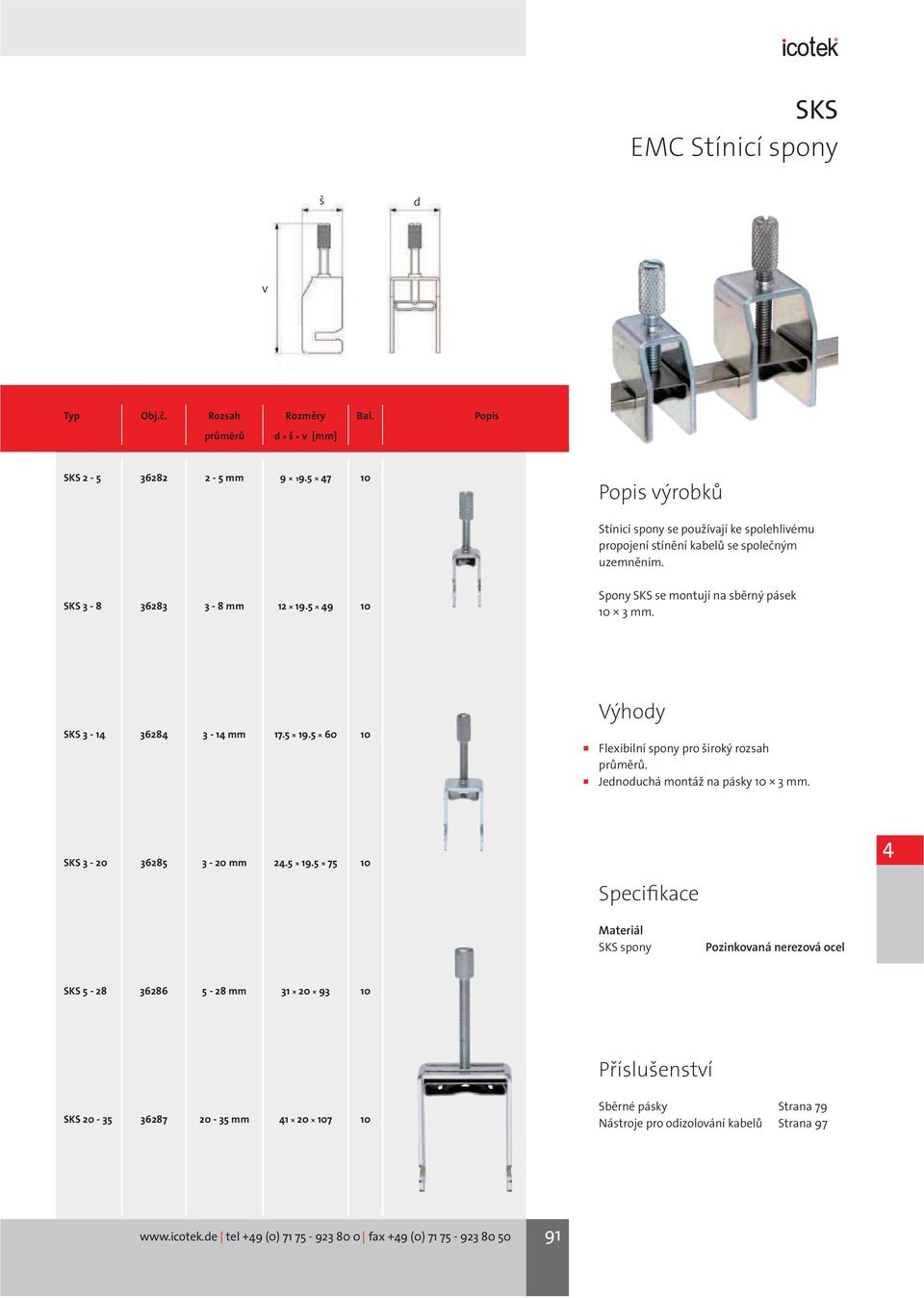 5 49 10 Spony SKS se montují na sběrný pásek 10 3 mm. SKS 3-14 36284 3-14 mm 17.5 19.5 60 10 Flexibilní spony pro široký rozsah průměrů.