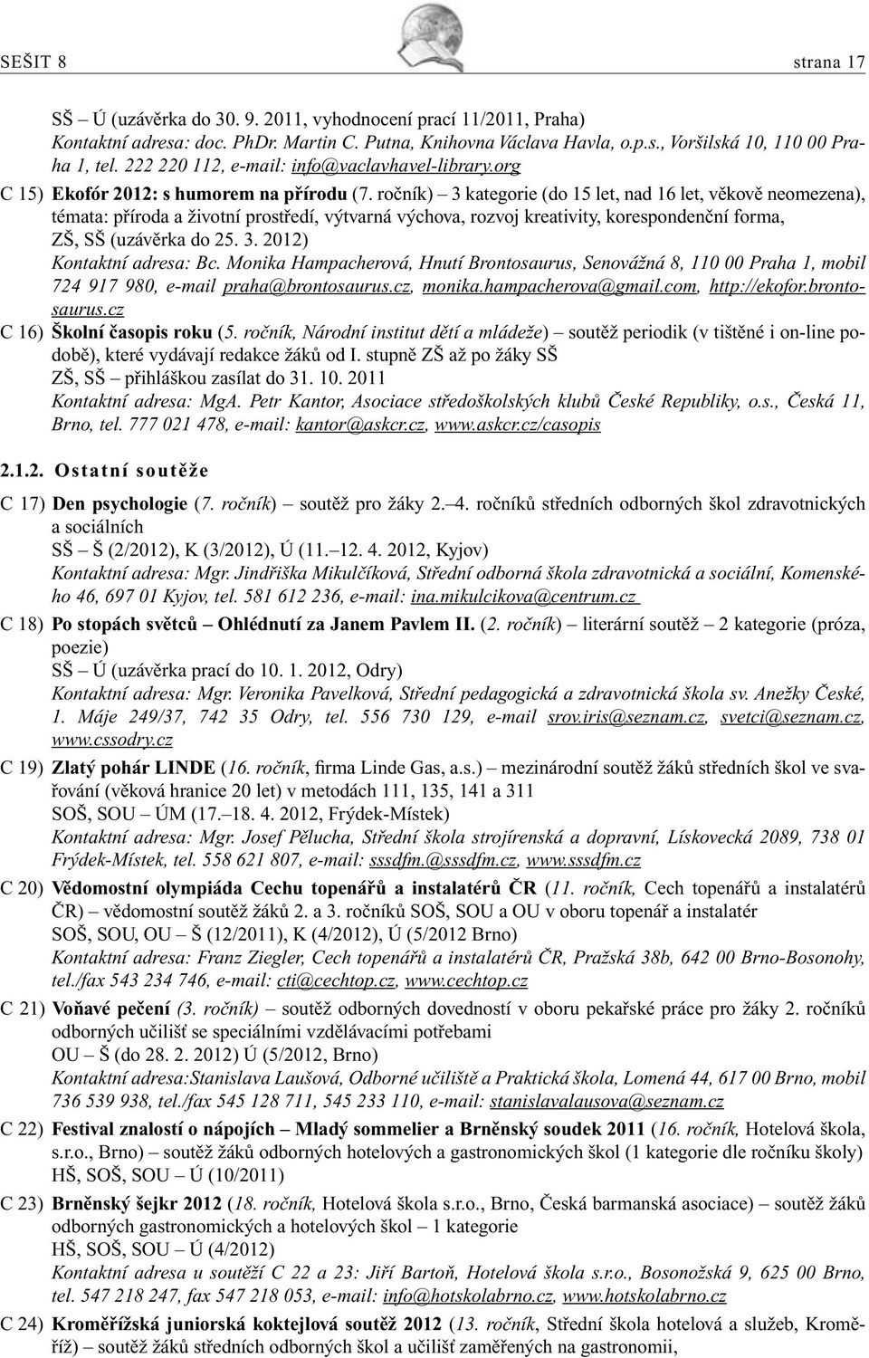 ročník) 3 kategorie (do 15 let, nad 16 let, věkově neomezena), témata: příroda a životní prostředí, výtvarná výchova, rozvoj kreativity, korespondenční forma, ZŠ, SŠ (uzávěrka do 25. 3. 2012) Kontaktní adresa: Bc.