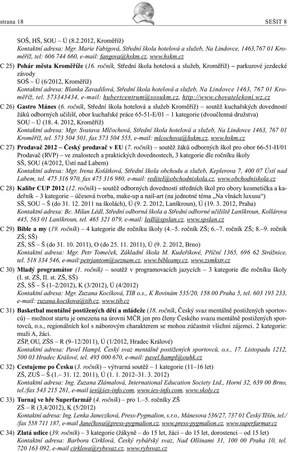 ročník, Střední škola hotelová a služeb, Kroměříž) parkurové jezdecké závody SOŠ Ú (6/2012, Kroměříž) Kontaktní adresa: Blanka Zavadilová, Střední škola hotelová a služeb, Na Lindovce 1463, 767 01