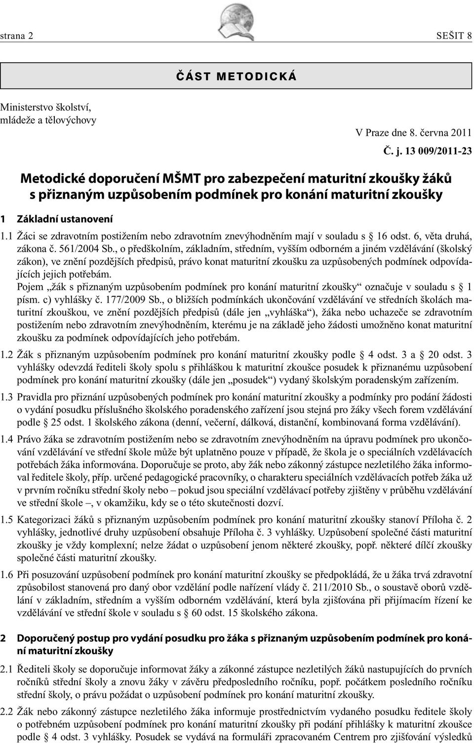 1 Žáci se zdravotním postižením nebo zdravotním znevýhodněním mají v souladu s 16 odst. 6, věta druhá, zákona č. 561/2004 Sb.