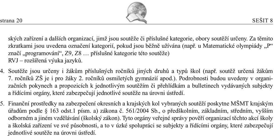4. Soutěže jsou určeny i žákům příslušných ročníků jiných druhů a typů škol (např. soutěž určená žákům 7. ročníků ZŠ je i pro žáky 2. ročníků osmiletých gymnázií apod.).
