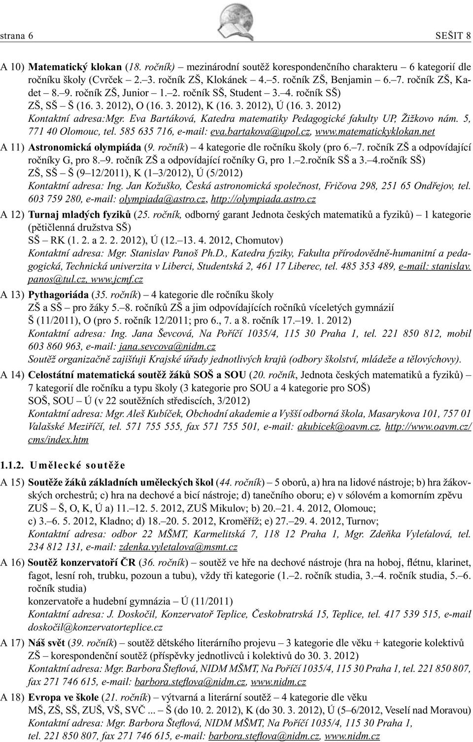 Eva Bartáková, Katedra matematiky Pedagogické fakulty UP, Žižkovo nám. 5, 771 40 Olomouc, tel. 585 635 716, e-mail: eva.bartakova@upol.cz, www.matematickyklokan.net A 11) Astronomická olympiáda (9.