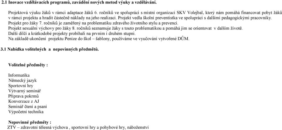 Projekt vedla školní preventistka ve spolupráci s dalšími pedagogickými pracovníky. Projekt pro žáky 7. ročníků je zaměřený na problematiku zdravého životního stylu a prevenci.