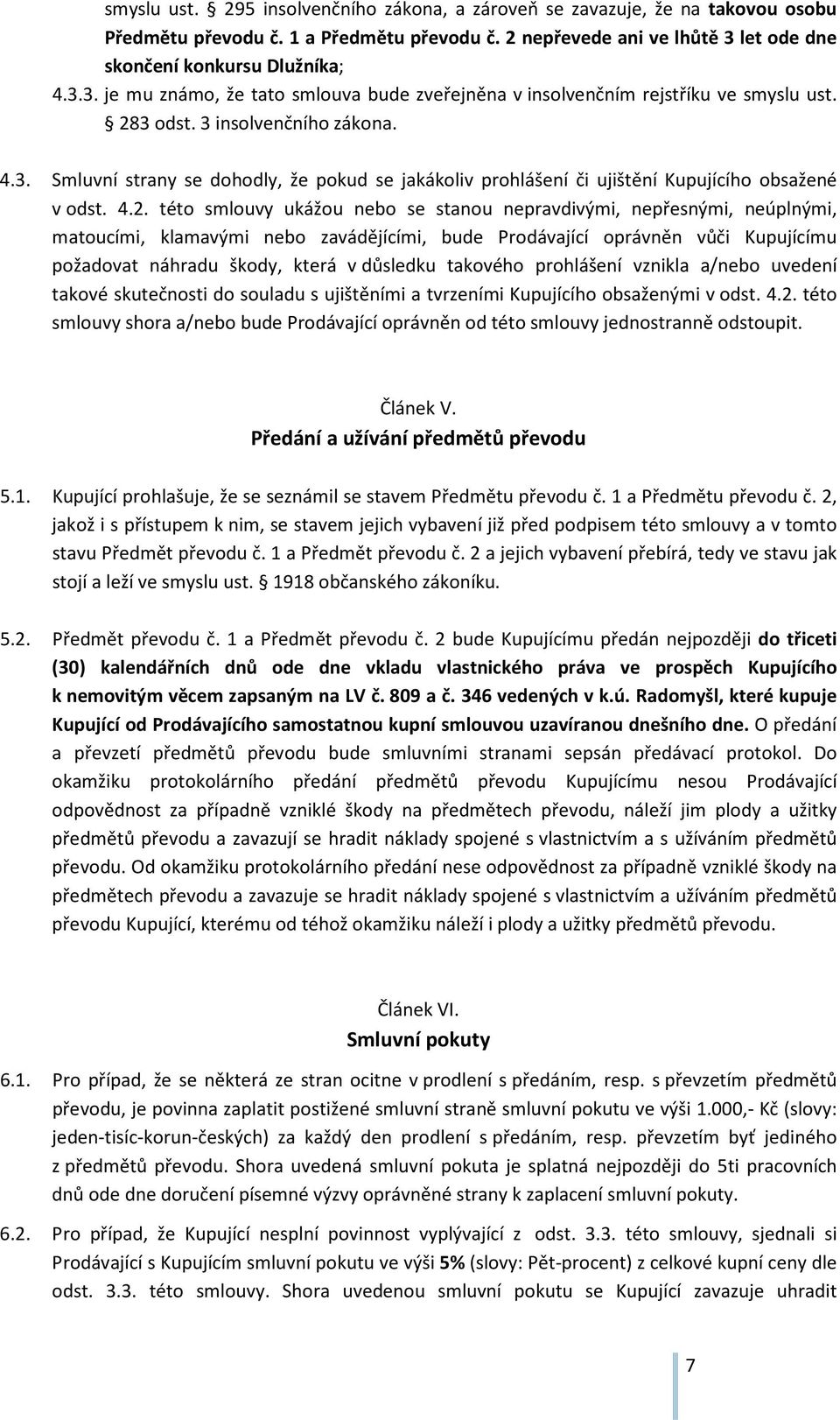 4.2. této smlouvy ukážou nebo se stanou nepravdivými, nepřesnými, neúplnými, matoucími, klamavými nebo zavádějícími, bude Prodávající oprávněn vůči Kupujícímu požadovat náhradu škody, která v