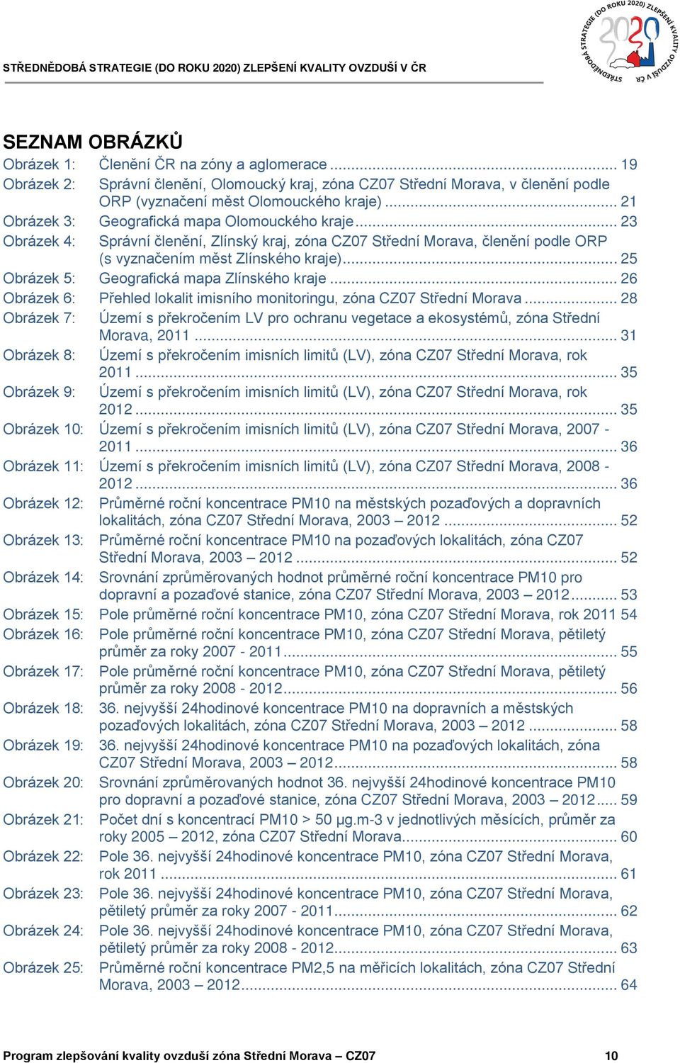 .. 25 Obrázek 5: Geografická mapa Zlínského kraje... 26 Obrázek 6: Přehled lokalit imisního monitoringu, zóna CZ07 Střední Morava.