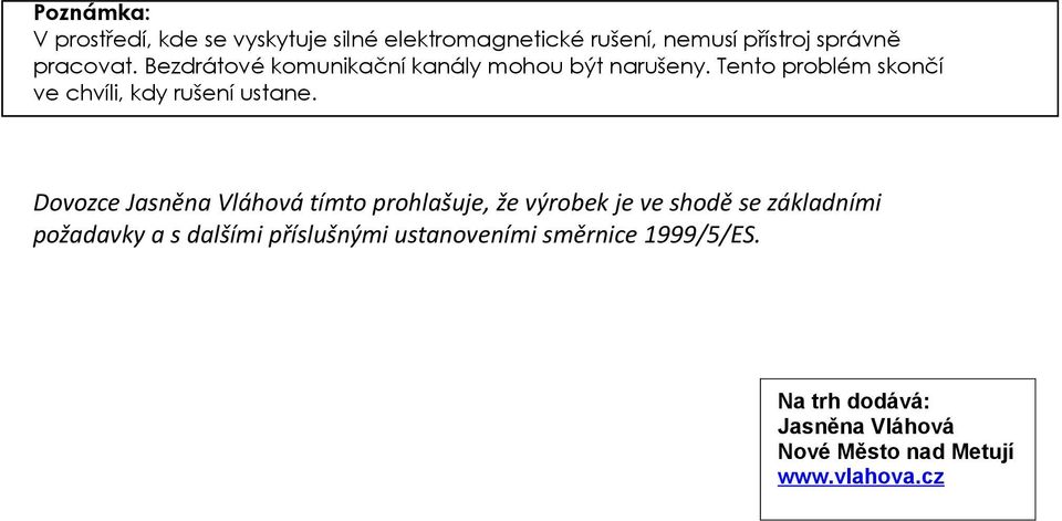 Dovozce Jasněna Vláhová tímto prohlašuje, že výrobek je ve shodě se základními požadavky a s dalšími