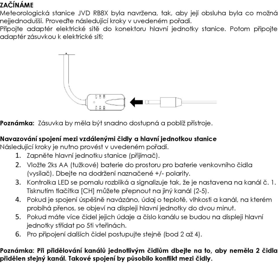 Navazování spojení mezi vzdálenými čidly a hlavní jednotkou stanice Následující kroky je nutno provést v uvedeném pořadí. 1. Zapněte hlavní jednotku stanice (přijímač). 2.