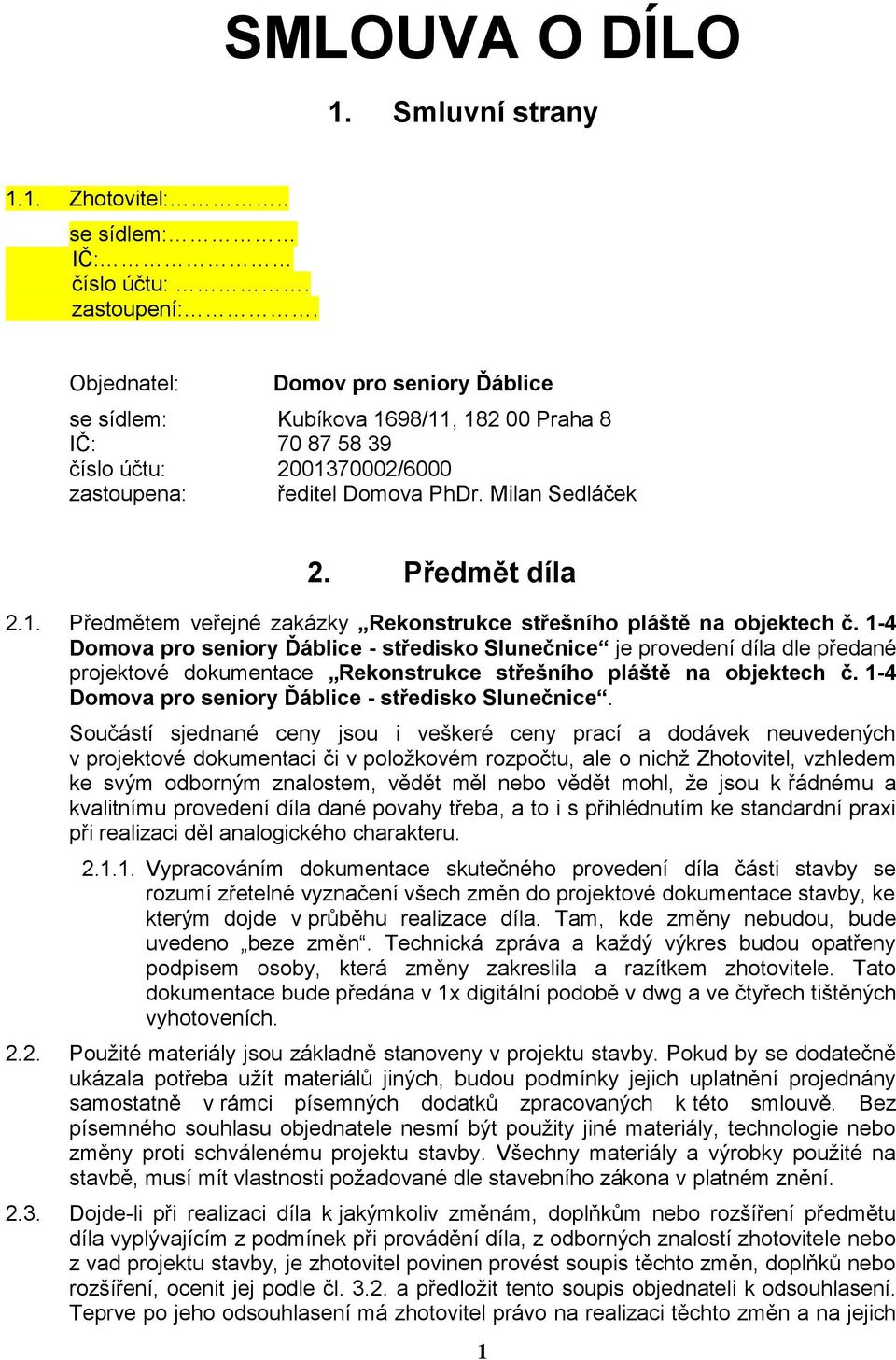 1-4 Dmva pr seniry Ďáblice - středisk Slunečnice je prvedení díla dle předané prjektvé dkumentace Reknstrukce střešníh pláště na bjektech č. 1-4 Dmva pr seniry Ďáblice - středisk Slunečnice.