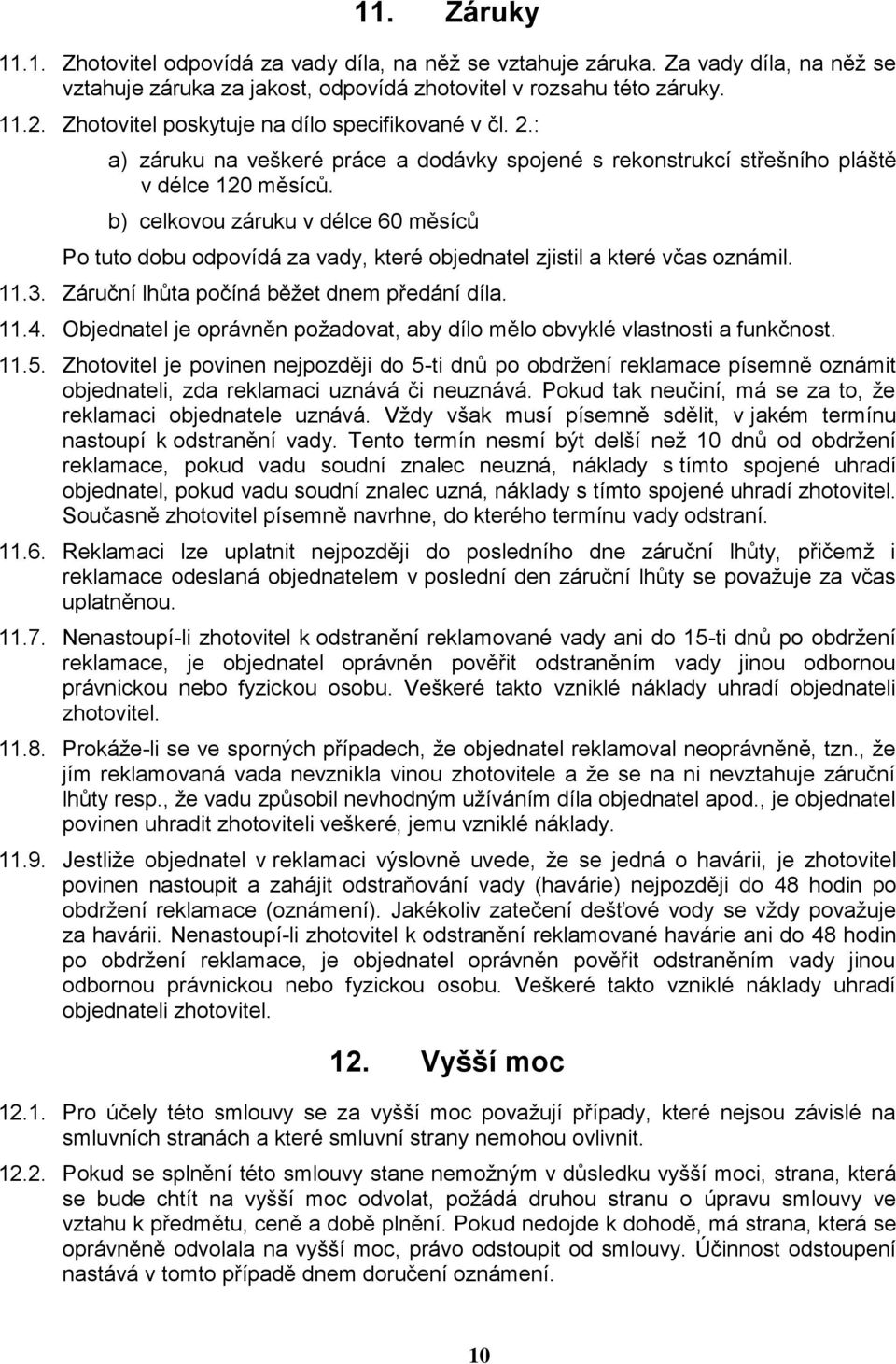 b) celkvu záruku v délce 60 měsíců P tut dbu dpvídá za vady, které bjednatel zjistil a které včas známil. 11.3. Záruční lhůta pčíná běžet dnem předání díla. 11.4.