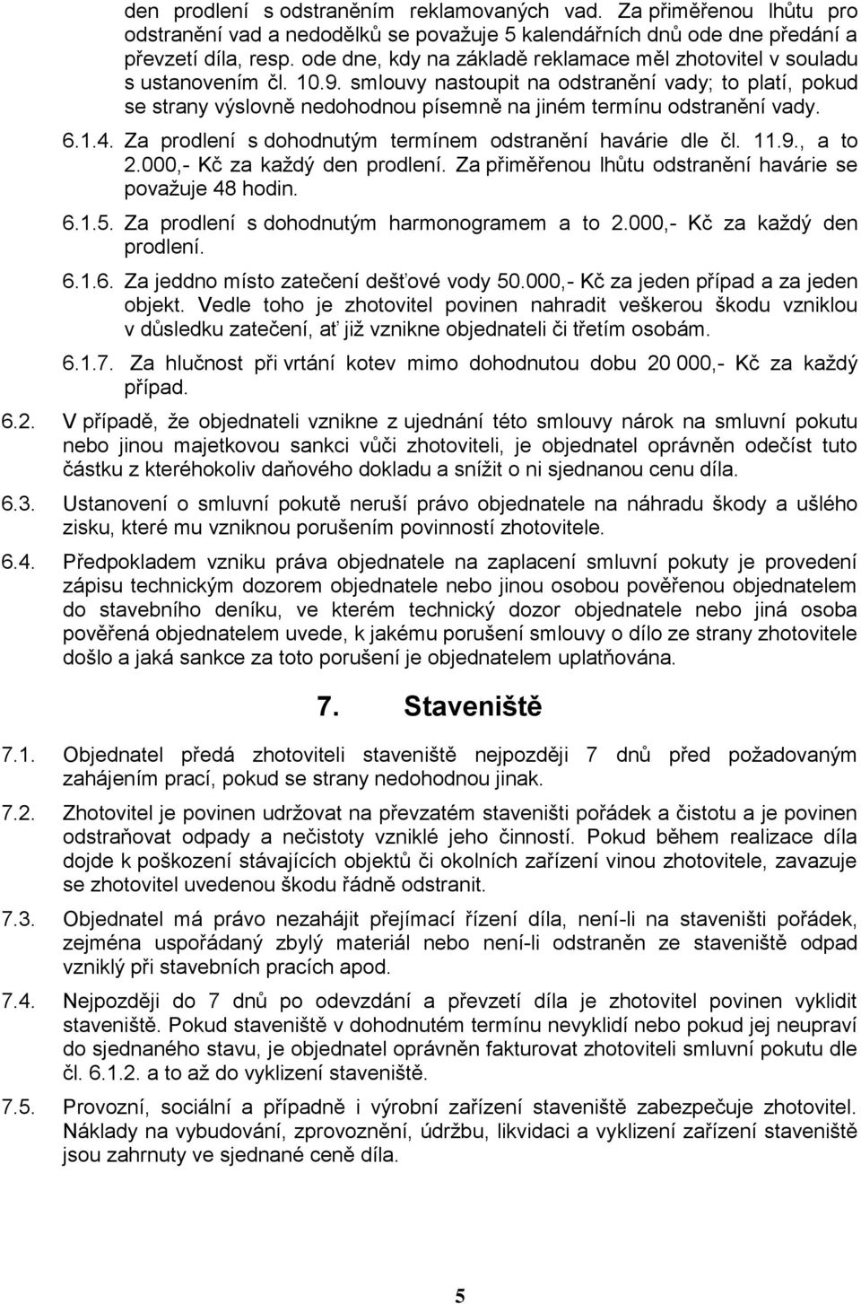 Za prdlení s dhdnutým termínem dstranění havárie dle čl. 11.9., a t 2.000,- Kč za každý den prdlení. Za přiměřenu lhůtu dstranění havárie se pvažuje 48 hdin. 6.1.5.