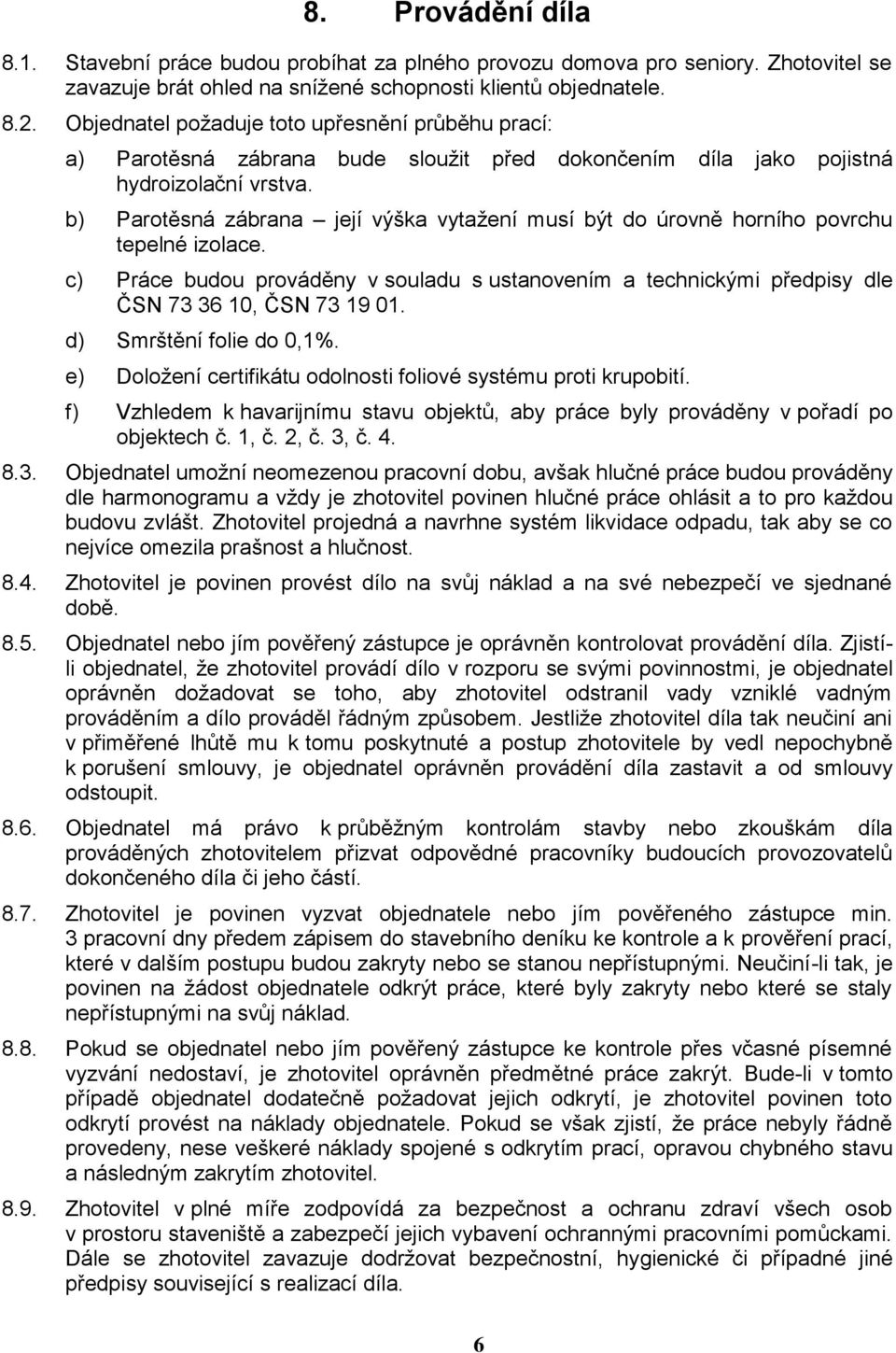 b) Partěsná zábrana její výška vytažení musí být d úrvně hrníh pvrchu tepelné izlace. c) Práce budu prváděny v suladu s ustanvením a technickými předpisy dle ČSN 73 36 10, ČSN 73 19 01.