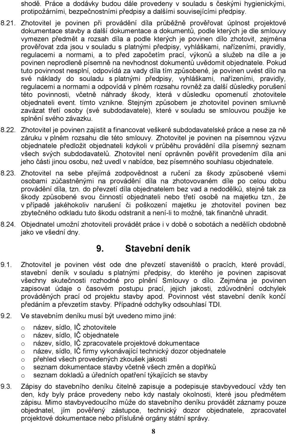 pvinen díl zhtvit, zejména prvěřvat zda jsu v suladu s platnými předpisy, vyhláškami, nařízeními, pravidly, regulacemi a nrmami, a t před zapčetím prací, výknů a služeb na díle a je pvinen neprdleně