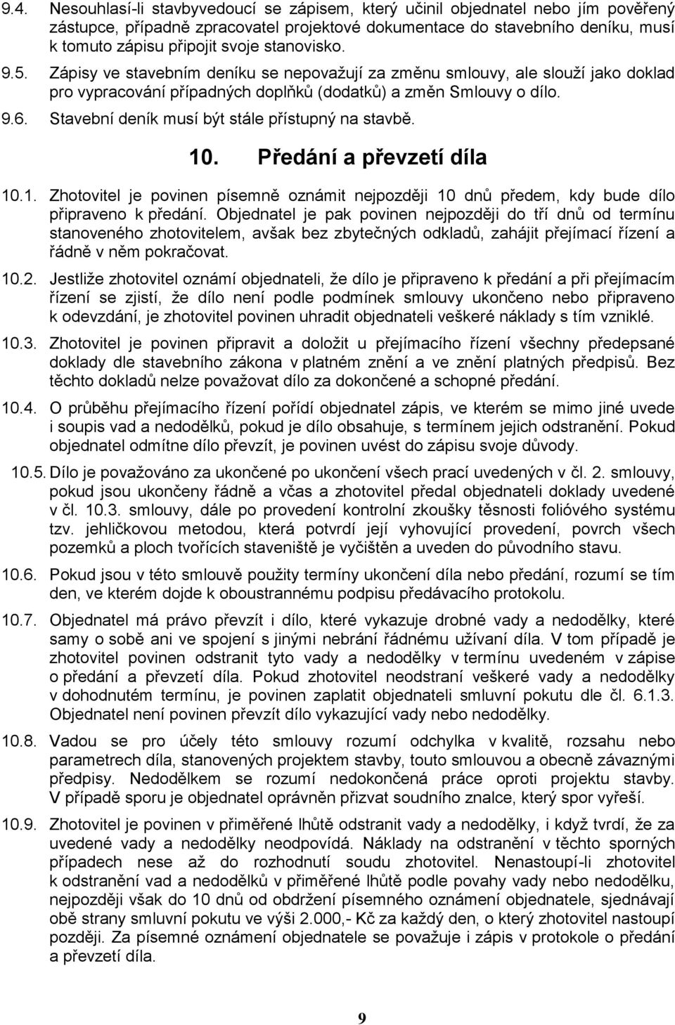 Předání a převzetí díla 10.1. Zhtvitel je pvinen písemně známit nejpzději 10 dnů předem, kdy bude díl připraven k předání.