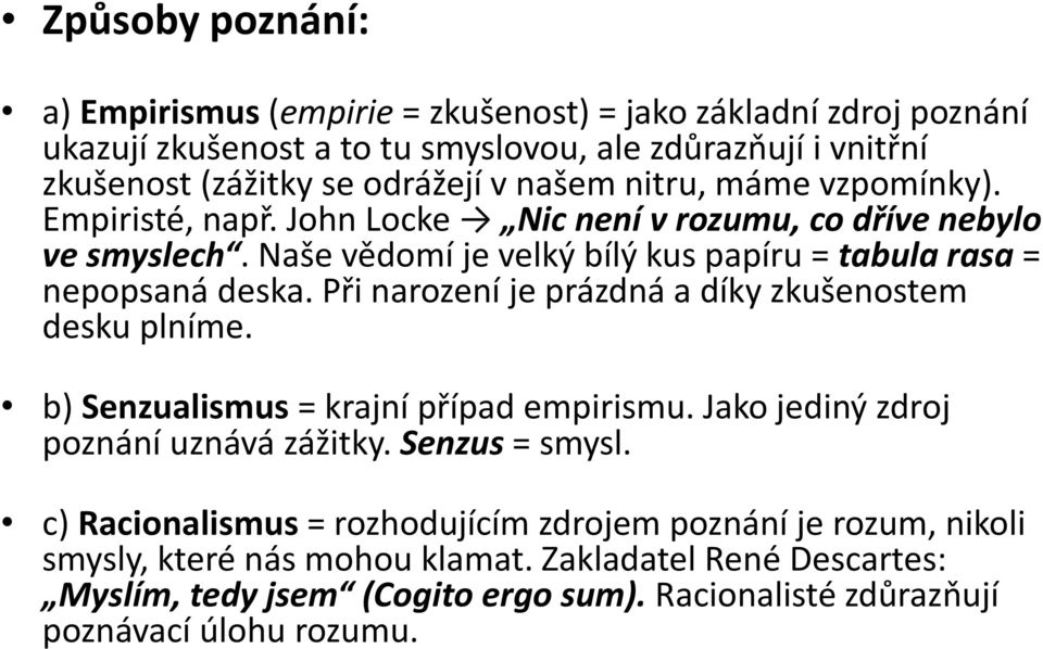 Při narození je prázdná a díky zkušenostem desku plníme. b) Senzualismus = krajní případ empirismu. Jako jediný zdroj poznání uznává zážitky. Senzus = smysl.