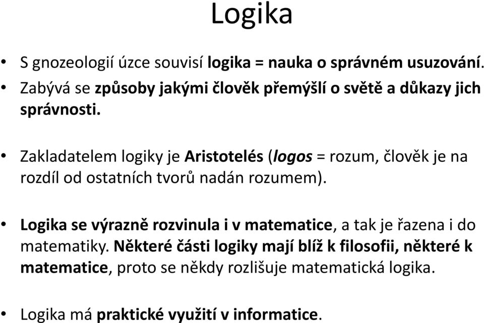 Zakladatelem logiky je Aristotelés (logos = rozum, člověk je na rozdíl od ostatních tvorů nadán rozumem).