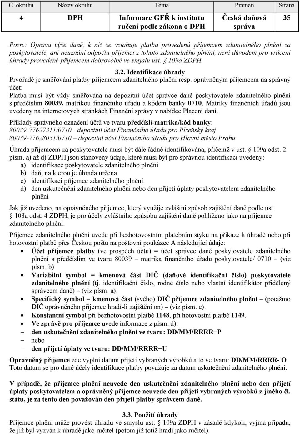 provedené příjemcem dobrovolně ve smyslu ust. 109a ZDPH. 3.2. Identifikace úhrady Prvořadé je směřování platby příjemcem zdanitelného plnění resp.