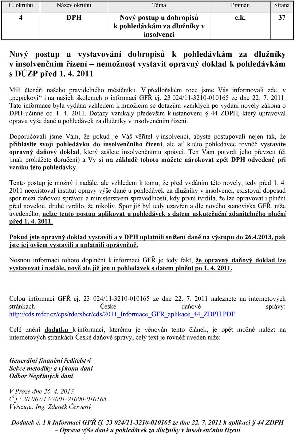 4. 2011. Dotazy vznikaly především k ustanovení 44 ZDPH, který upravoval opravu výše daně u pohledávek za dlužníky v insolvenčním řízení.